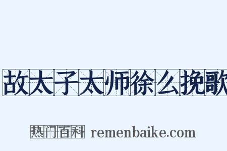 故太子太师徐么挽歌是什么意思的图片